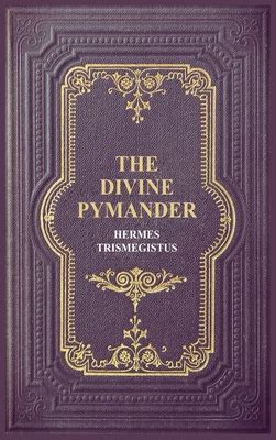 pymander hermes trismegistos|The Divine Pymander: Hermes Trismegistus, His First Book.